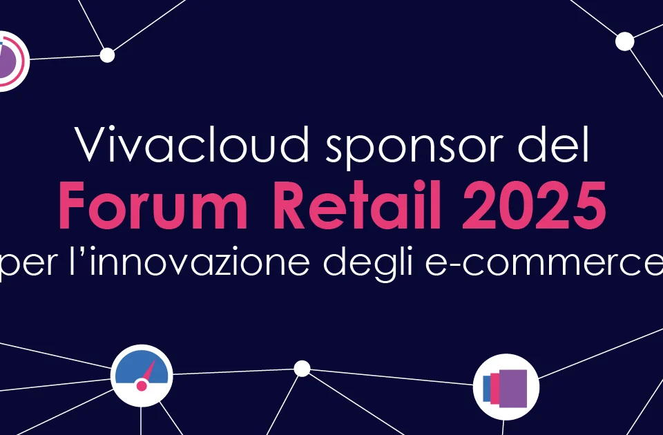 Vivacloud sponsor del Forum Retail 2025 per l’innovazione degli e-commerce